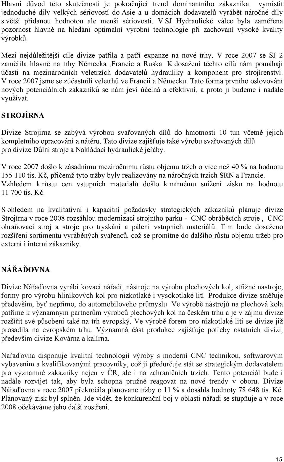 Mezi nejdůležitější cíle divize patřila a patří expanze na nové trhy. V roce 2007 se SJ 2 zaměřila hlavně na trhy Německa,Francie a Ruska.