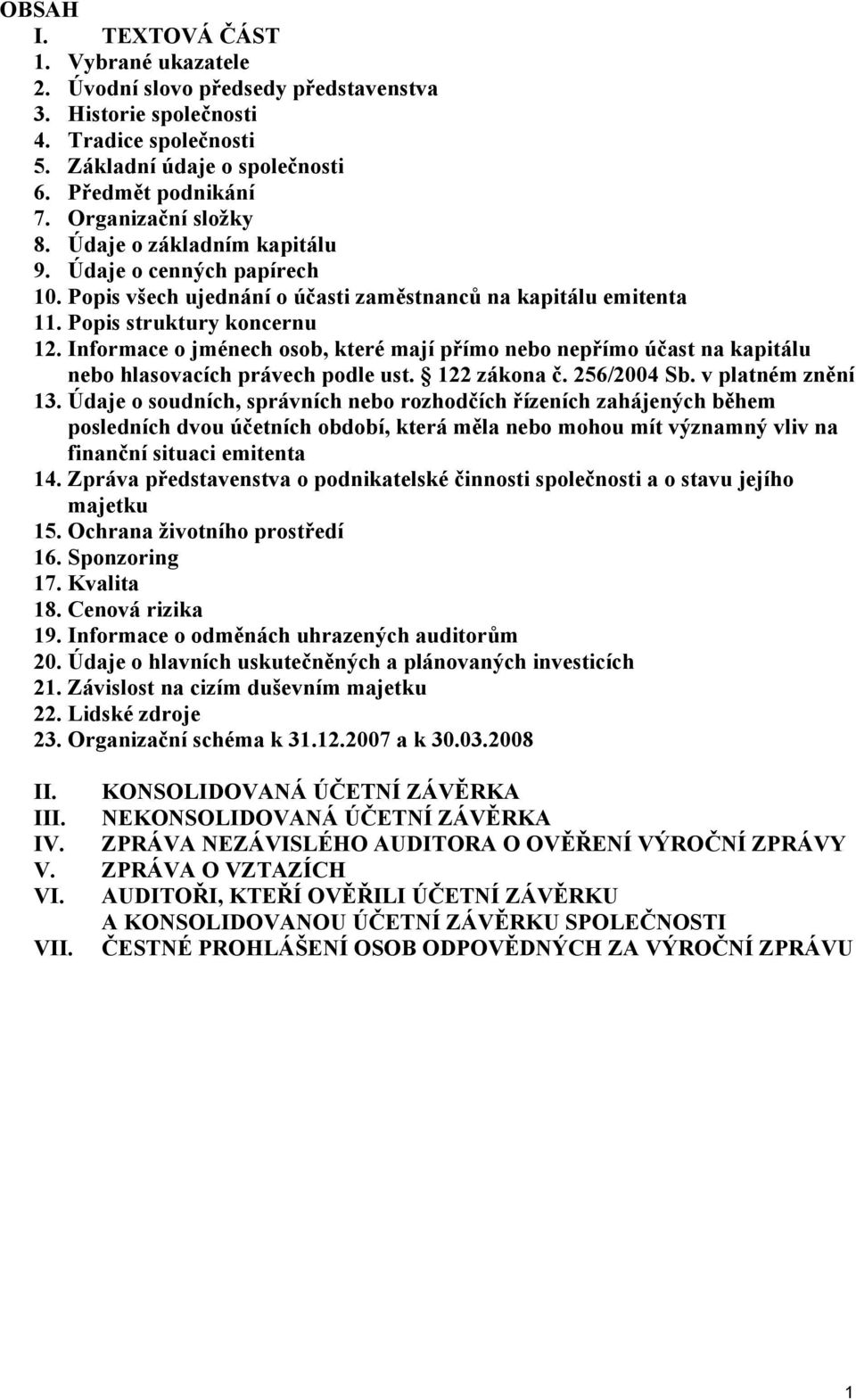 Informace o jménech osob, které mají přímo nebo nepřímo účast na kapitálu nebo hlasovacích právech podle ust. 122 zákona č. 256/2004 Sb. v platném znění 13.