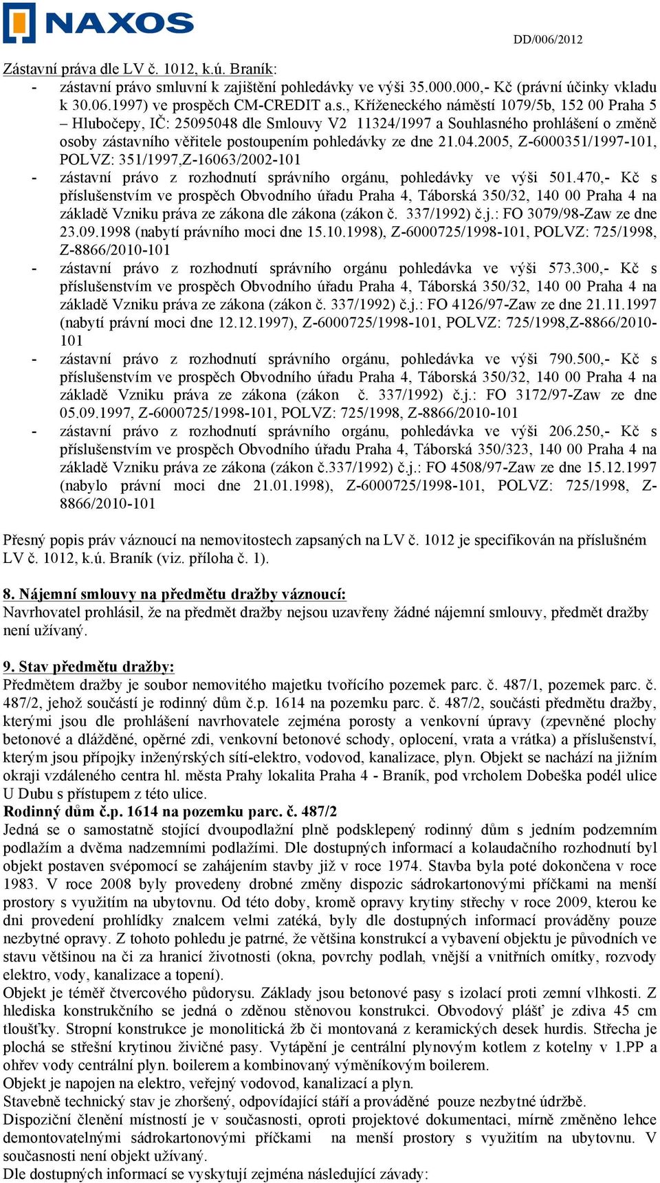 470,- Kč s příslušenstvím ve prospěch Obvodního úřadu Praha 4, Táborská 350/32, 140 00 Praha 4 na základě Vzniku práva ze zákona dle zákona (zákon č. 337/1992) č.j.: FO 3079/98-Zaw ze dne 23.09.