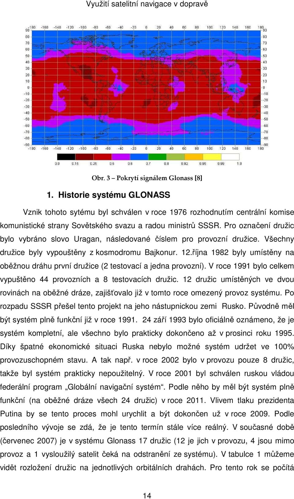 října 1982 byly umístěny na oběžnou dráhu první družice (2 testovací a jedna provozní). V roce 1991 bylo celkem vypuštěno 44 provozních a 8 testovacích družic.