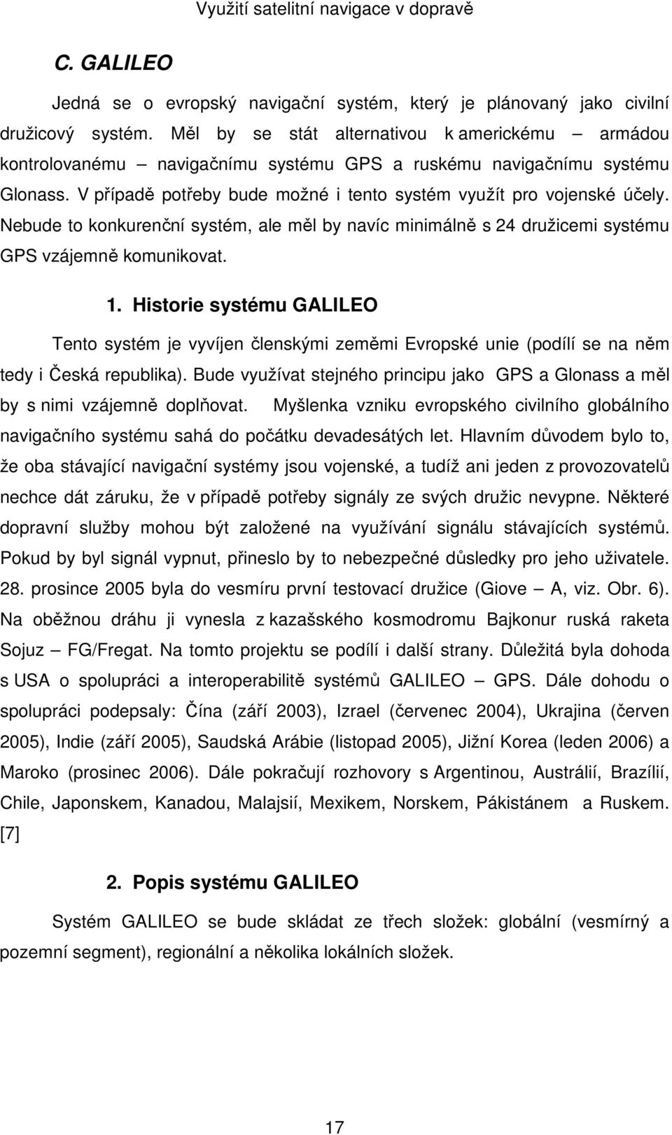 Nebude to konkurenční systém, ale měl by navíc minimálně s 24 družicemi systému GPS vzájemně komunikovat. 1.