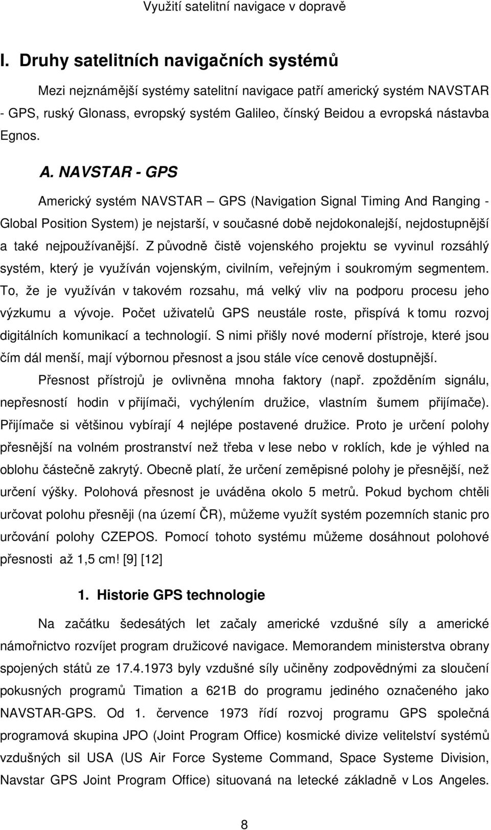 Z původně čistě vojenského projektu se vyvinul rozsáhlý systém, který je využíván vojenským, civilním, veřejným i soukromým segmentem.