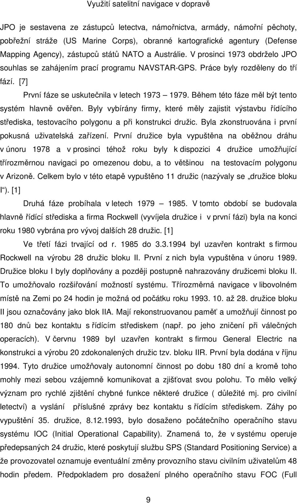 Během této fáze měl být tento systém hlavně ověřen. Byly vybírány firmy, které měly zajistit výstavbu řídícího střediska, testovacího polygonu a při konstrukci družic.