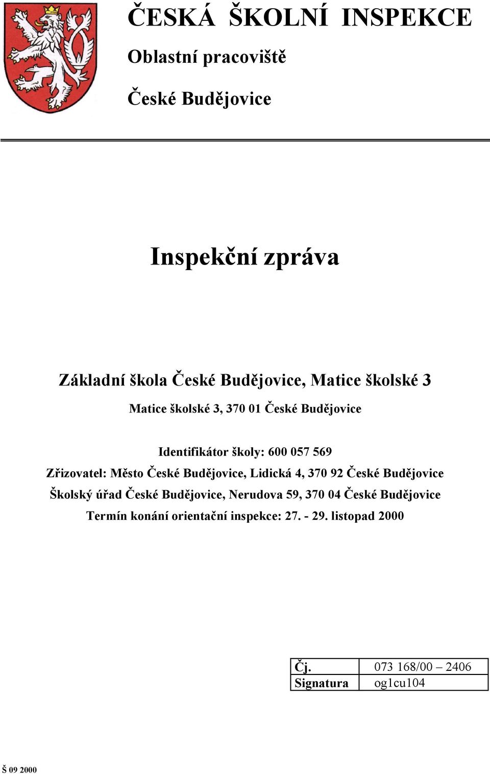 České Budějovice, Lidická 4, 370 92 České Budějovice Školský úřad České Budějovice, Nerudova 59, 370 04 České