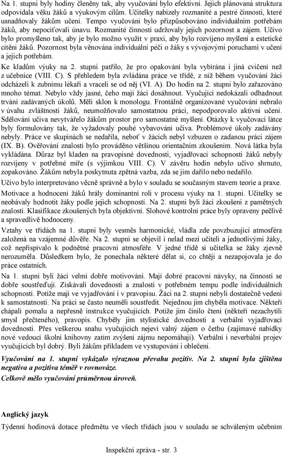 Rozmanité činnosti udržovaly jejich pozornost a zájem. Učivo bylo promyšleno tak, aby je bylo možno využít v praxi, aby bylo rozvíjeno myšlení a estetické cítění žáků.