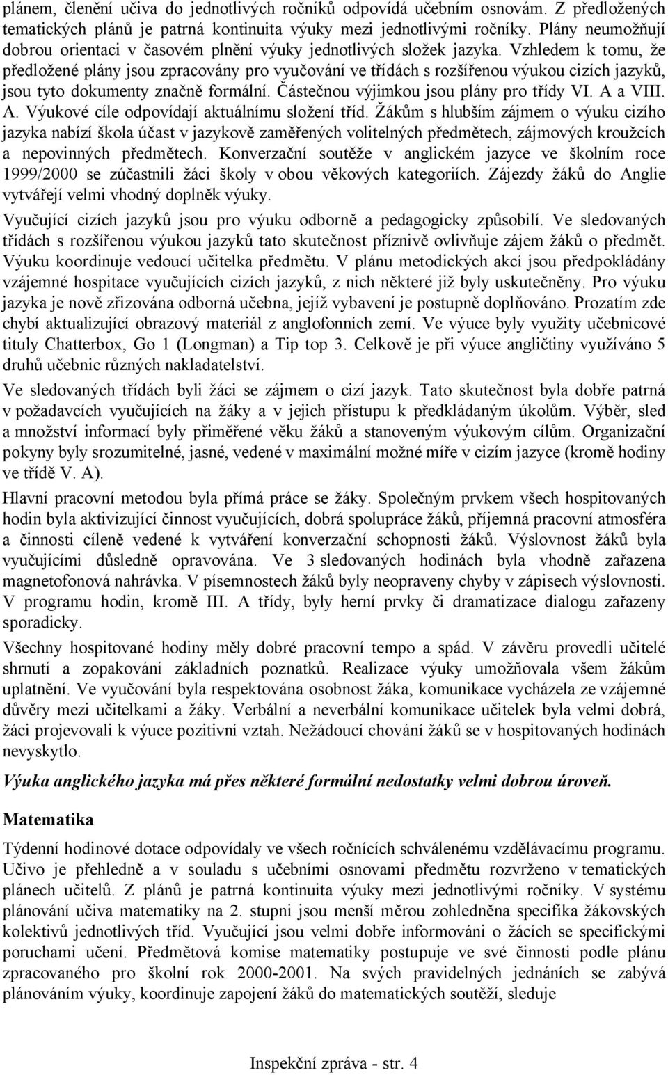 Vzhledem k tomu, že předložené plány jsou zpracovány pro vyučování ve třídách s rozšířenou výukou cizích jazyků, jsou tyto dokumenty značně formální. Částečnou výjimkou jsou plány pro třídy VI.