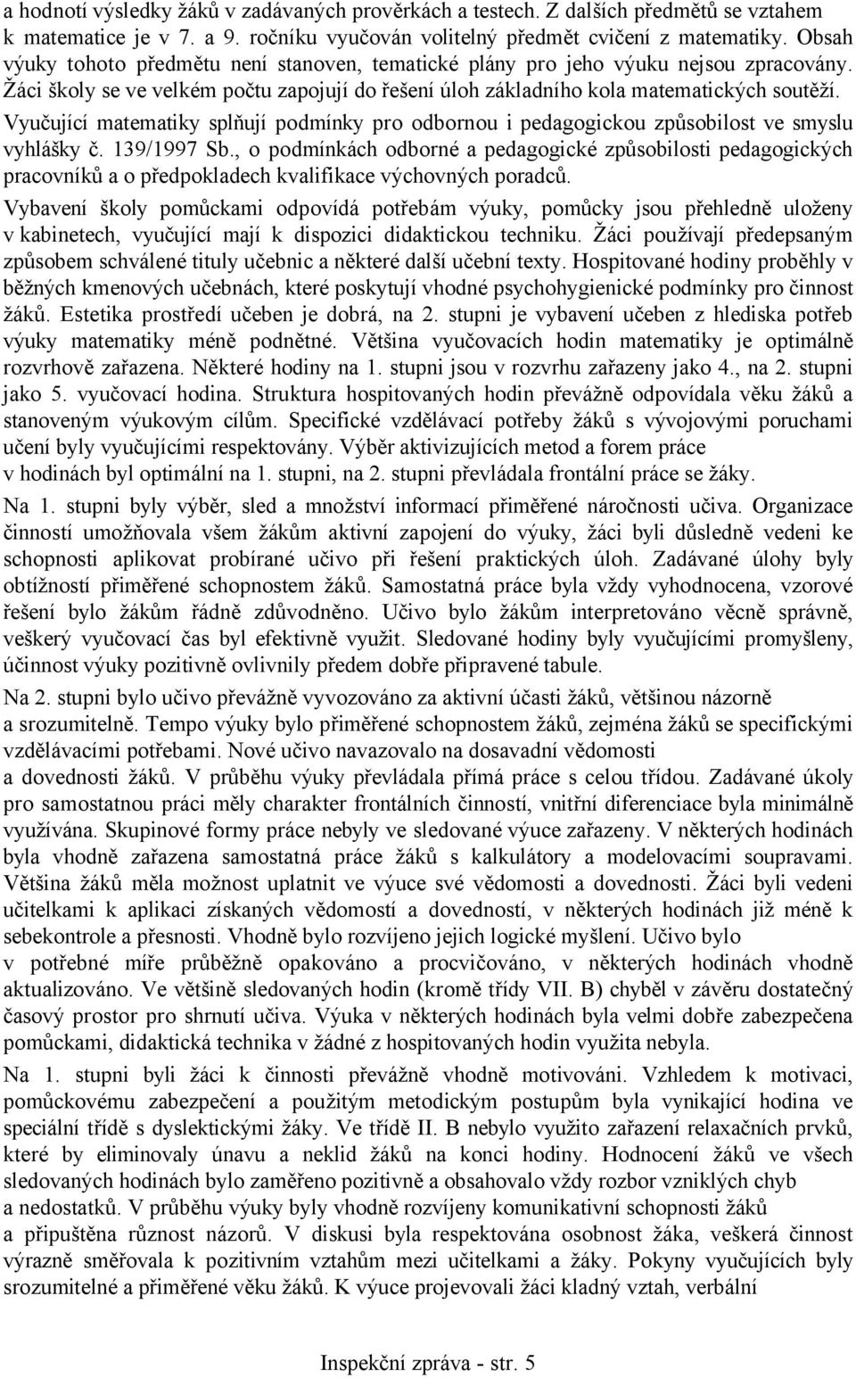 Vyučující matematiky splňují podmínky pro odbornou i pedagogickou způsobilost ve smyslu vyhlášky č. 139/1997 Sb.