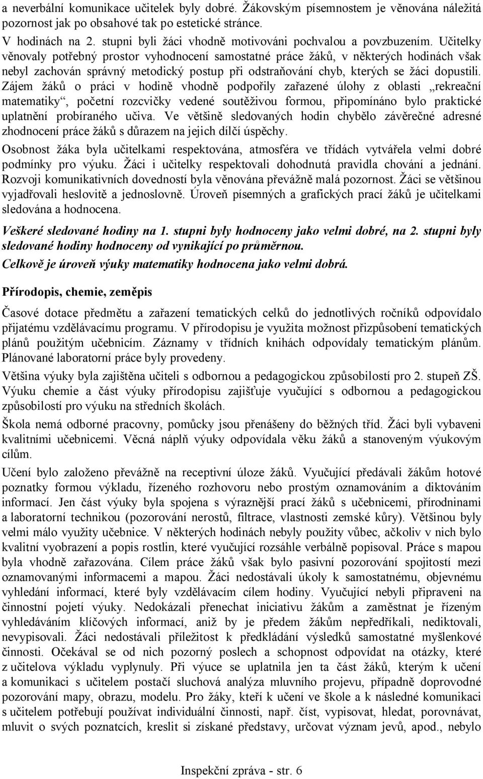 Učitelky věnovaly potřebný prostor vyhodnocení samostatné práce žáků, v některých hodinách však nebyl zachován správný metodický postup při odstraňování chyb, kterých se žáci dopustili.