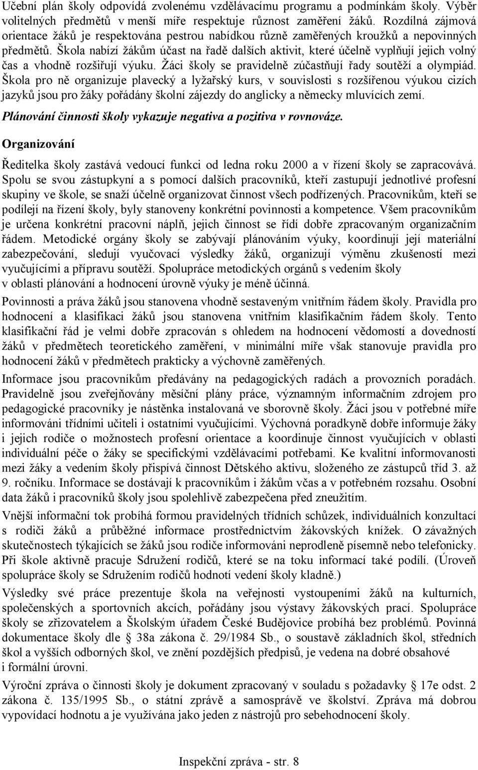 Škola nabízí žákům účast na řadě dalších aktivit, které účelně vyplňují jejich volný čas a vhodně rozšiřují výuku. Žáci školy se pravidelně zúčastňují řady soutěží a olympiád.