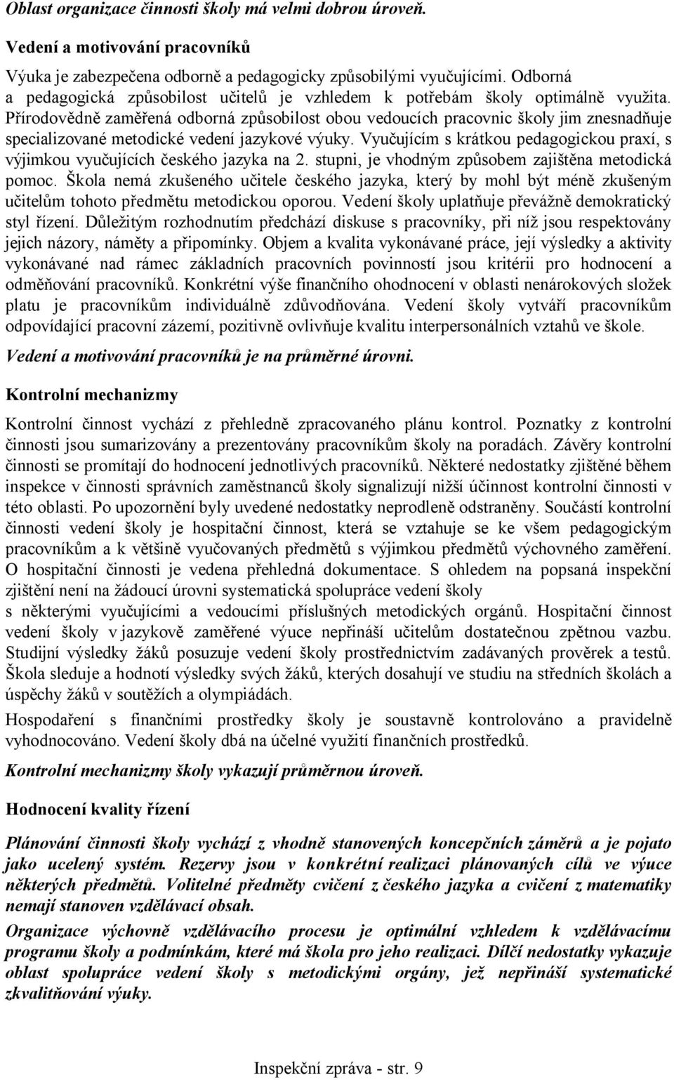 Přírodovědně zaměřená odborná způsobilost obou vedoucích pracovnic školy jim znesnadňuje specializované metodické vedení jazykové výuky.