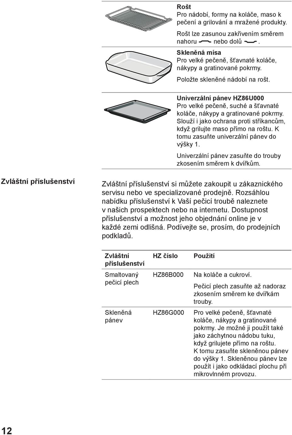 Univerzální pánev HZ86U000 Pro velké pečeně, suché a šťavnaté koláče, nákypy a gratinované pokrmy. Slouží i jako ochrana proti stříkancům, když grilujte maso přímo na roštu.