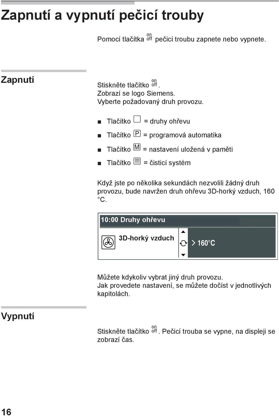 Tlačítko = druhy ohřevu Tlačítko = programová automatika Tlačítko = nastavení uložená v paměti Tlačítko = čisticí systém Když jste po několika sekundách