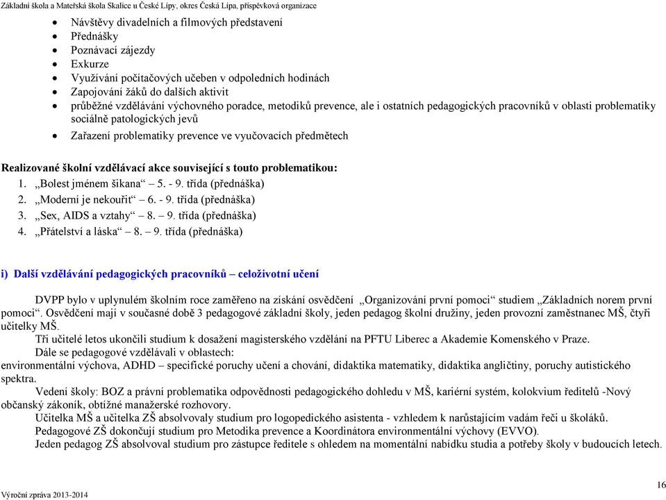 vzdělávací akce související s touto problematikou: 1. Bolest jménem šikana 5. - 9. třída (přednáška) 2. Moderní je nekouřit 6. - 9. třída (přednáška) 3. Sex, AIDS a vztahy 8. 9. třída (přednáška) 4.