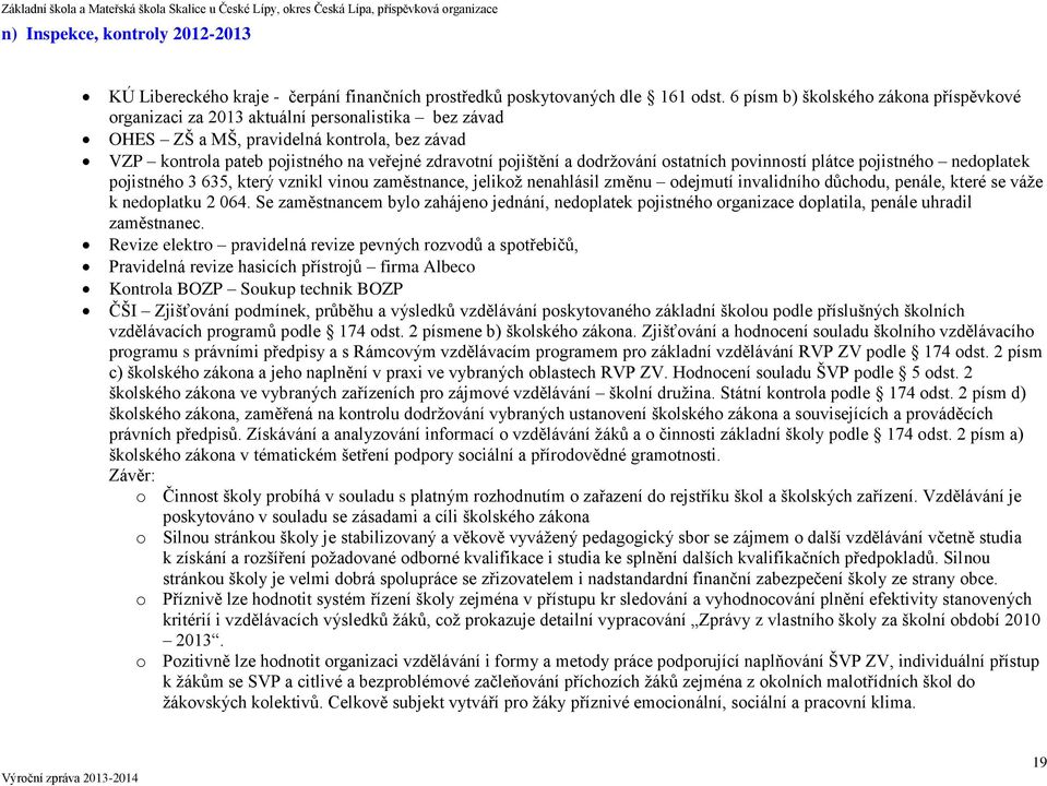 dodržování ostatních povinností plátce pojistného nedoplatek pojistného 3 635, který vznikl vinou zaměstnance, jelikož nenahlásil změnu odejmutí invalidního důchodu, penále, které se váže k