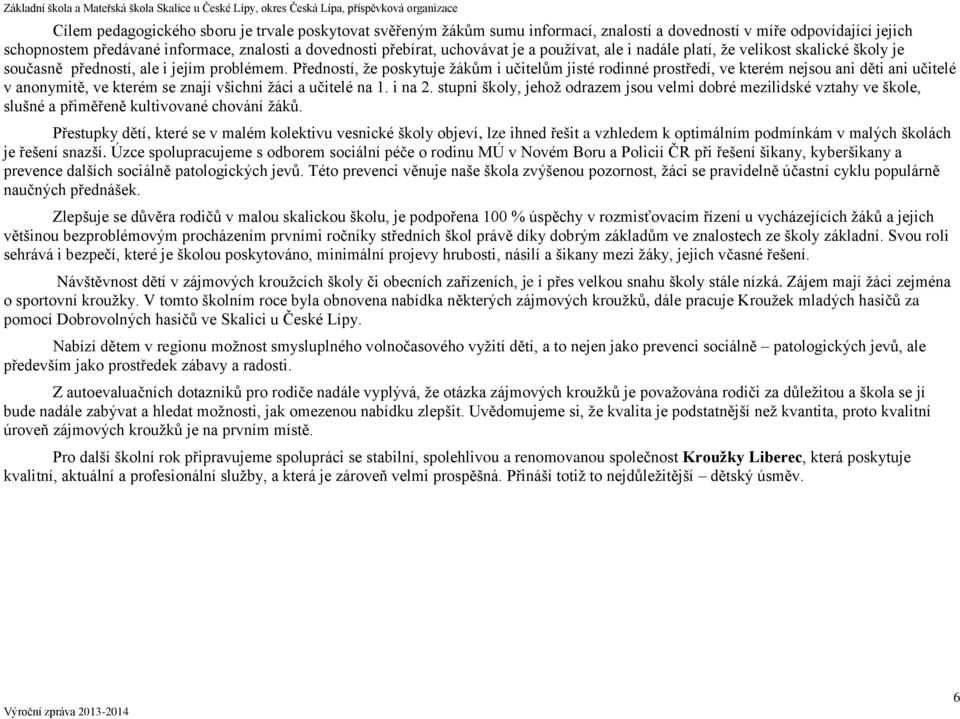 Předností, že poskytuje žákům i učitelům jisté rodinné prostředí, ve kterém nejsou ani děti ani učitelé v anonymitě, ve kterém se znají všichni žáci a učitelé na 1. i na 2.