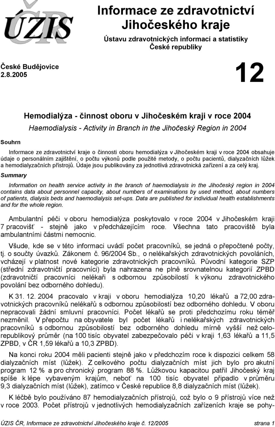 i v roce 24 obsahuje údaje o personálním zajištění, o počtu výkonů podle použité metody, o počtu pacientů, dialyzačních lůžek a hemodialyzačních přístrojů.