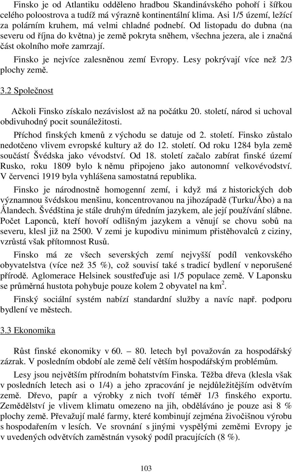 Lesy pokrývají více než 2/3 plochy země. 3.2 Společnost Ačkoli Finsko získalo nezávislost až na počátku 20. století, národ si uchoval obdivuhodný pocit sounáležitosti.