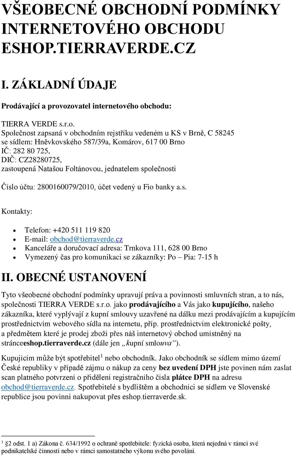 ozovatel internetového obchodu: TIERRA VERDE s.r.o. Společnost zapsaná v obchodním rejstříku vedeném u KS v Brně, C 58245 se sídlem: Hněvkovského 587/39a, Komárov, 617 00 Brno IČ: 282 80 725, DIČ: