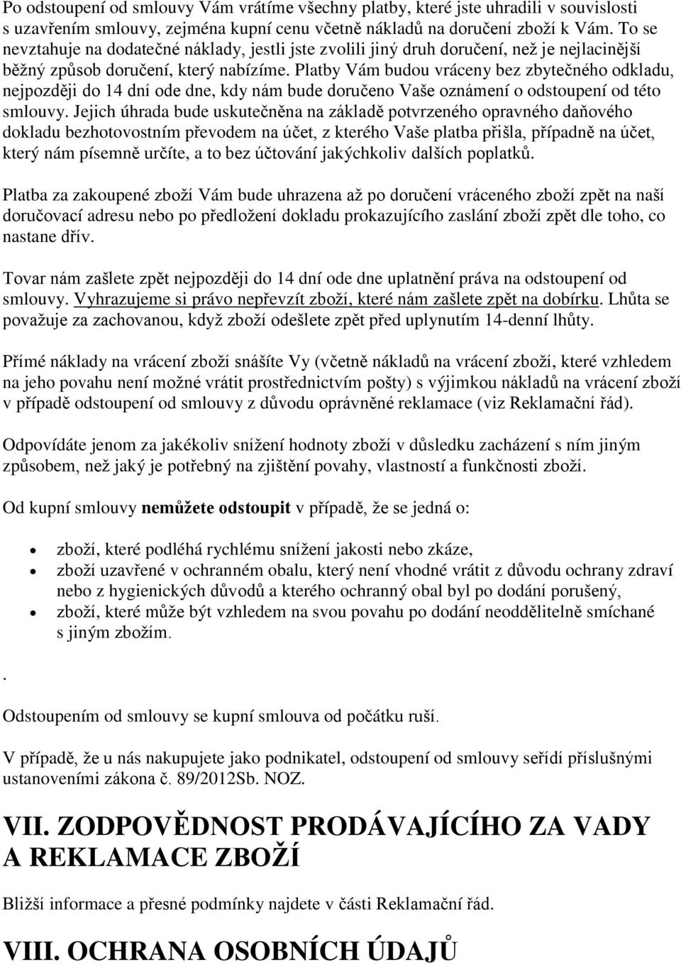 Platby Vám budou vráceny bez zbytečného odkladu, nejpozději do 14 dní ode dne, kdy nám bude doručeno Vaše oznámení o odstoupení od této smlouvy.