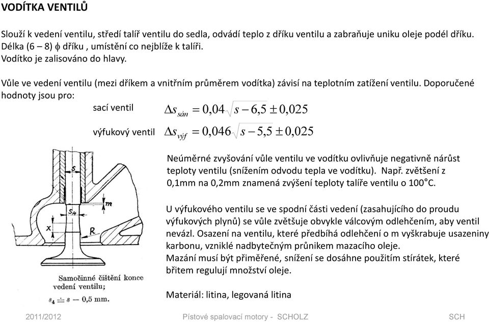 Doporučené hodnoty jsou pro: sací ventil s 0,04 s 6,5 0,025 sán výfukový ventil svýf 0,046 s 5,5 0,025 Neúměrné zvyšování vůle ventilu ve vodítku ovlivňuje negativně nárůst teploty ventilu (snížením