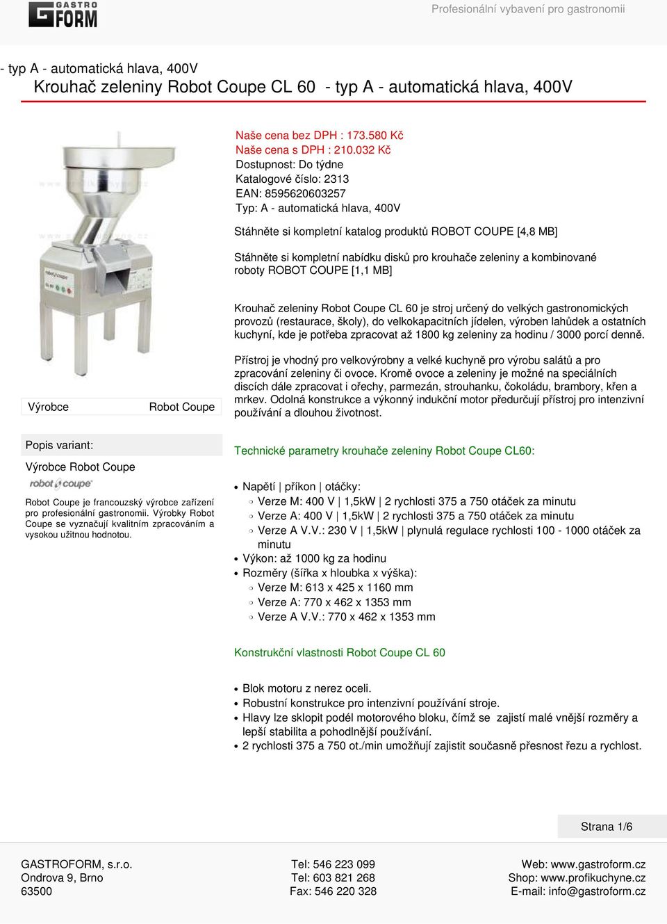 pro krouhače zeleniny a kombinované roboty ROBOT COUPE [1,1 MB] Krouhač zeleniny Robot Coupe CL 60 je stroj určený do velkých gastronomických provozů (restaurace, školy), do velkokapacitních jídelen,