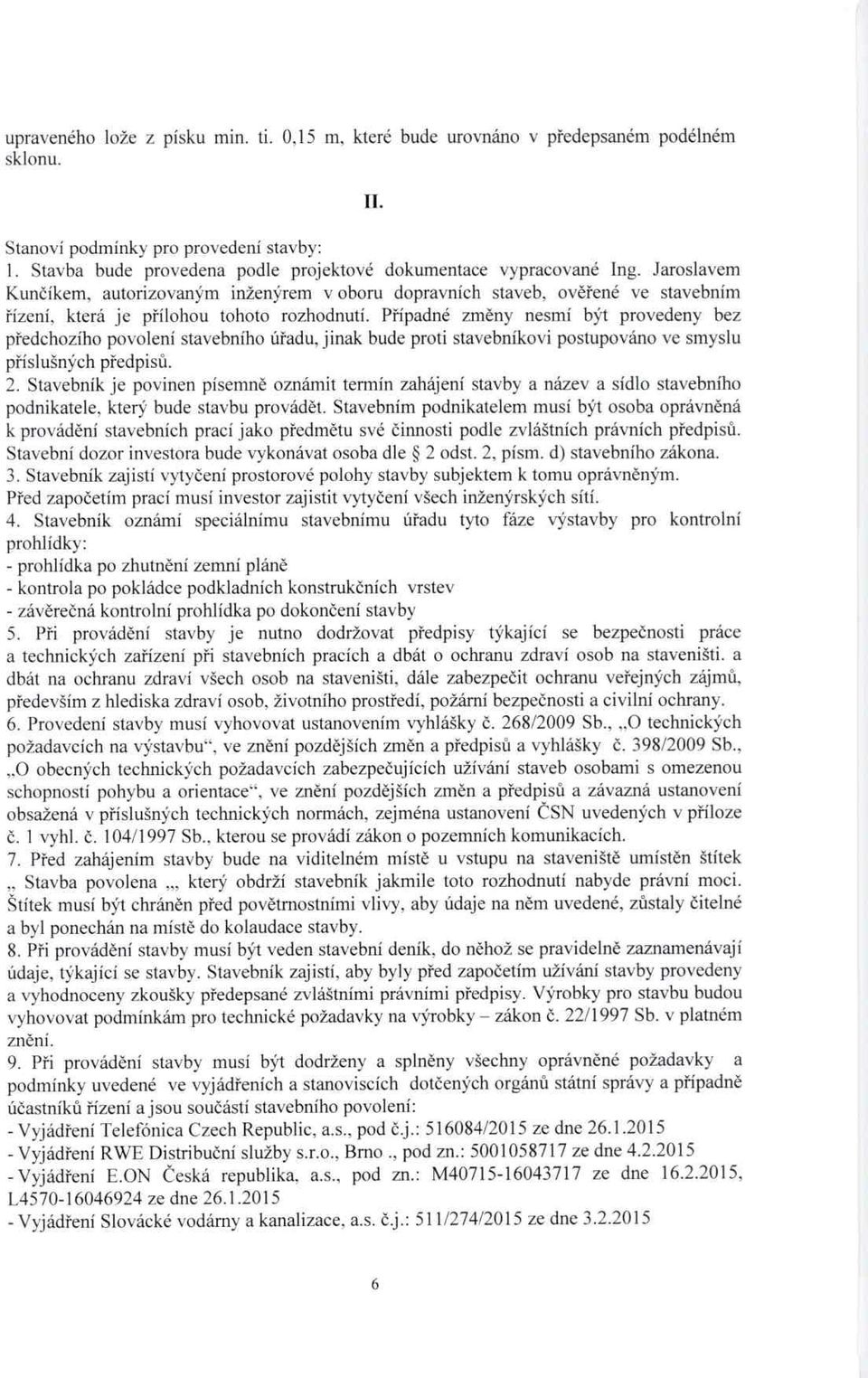 Jaroslavem Kunčíkem, autorizovaným inženýrem v oboru dopravních staveb, ov ěřené ve stavebním řízení, která je p řílohou tohoto rozhodnutí.