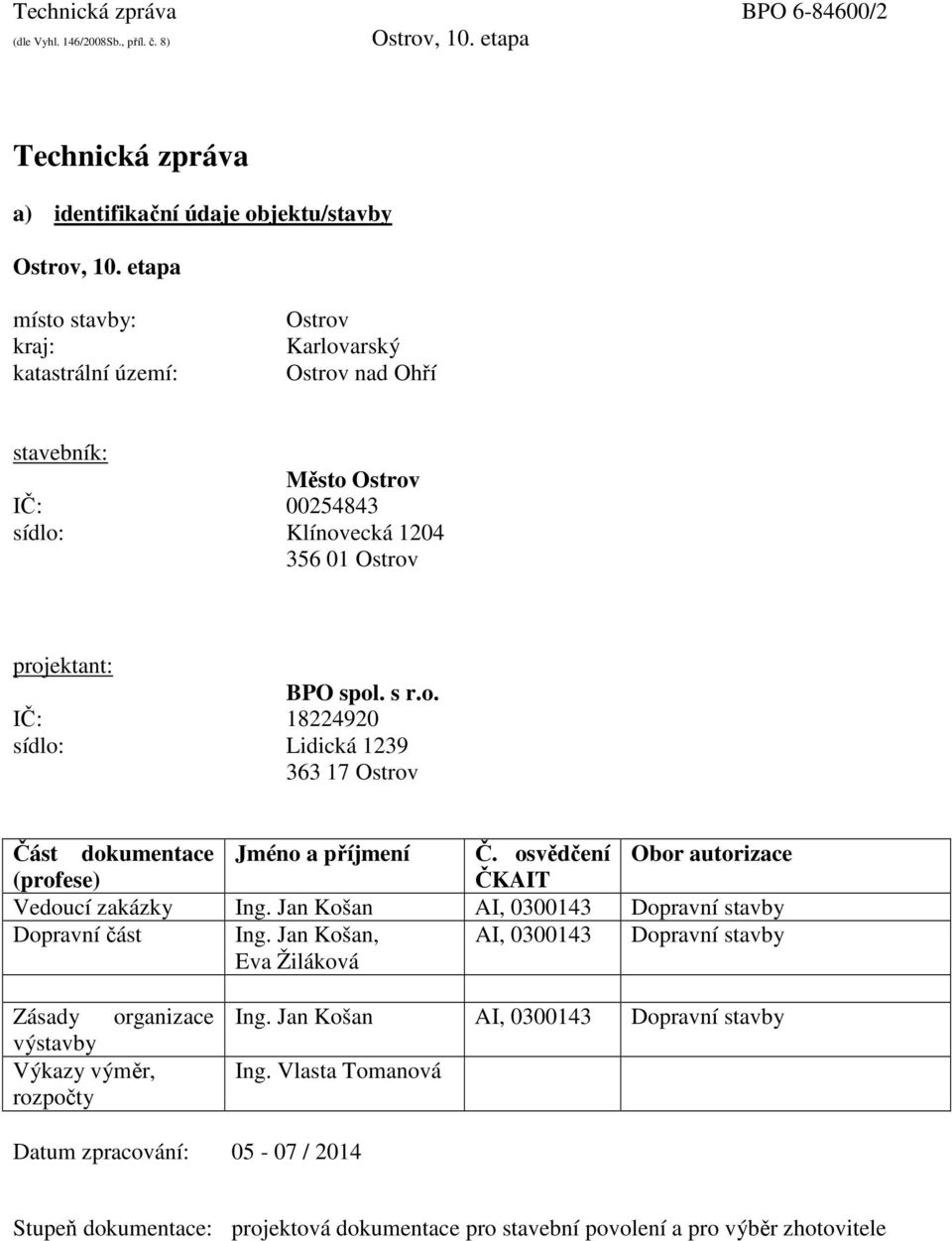 osvědčení Obor autorizace (profese) ČKAIT Vedoucí zakázky Ing. Jan Košan AI, 0300143 Dopravní stavby Dopravní část Ing.