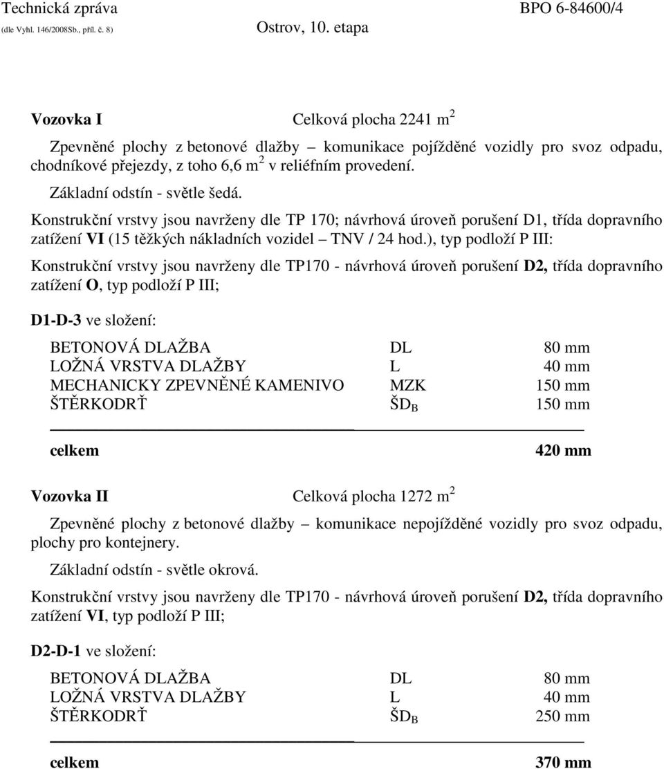 ), typ podloží P III: Konstrukční vrstvy jsou navrženy dle TP170 - návrhová úroveň porušení D2, třída dopravního zatížení O, typ podloží P III; D1-D-3 ve složení: BETONOVÁ DLAŽBA DL 80 mm LOŽNÁ