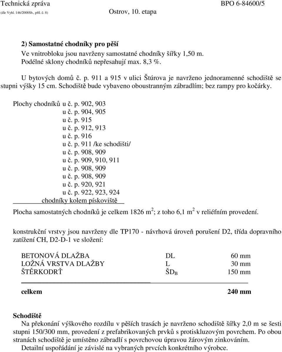 p. 909, 910, 911 u č. p. 908, 909 u č. p. 908, 909 u č. p. 920, 921 u č. p. 922, 923, 924 chodníky kolem pískoviště Plocha samostatných chodníků je celkem 1826 m 2 ; z toho 6,1 m 2 v reliéfním provedení.