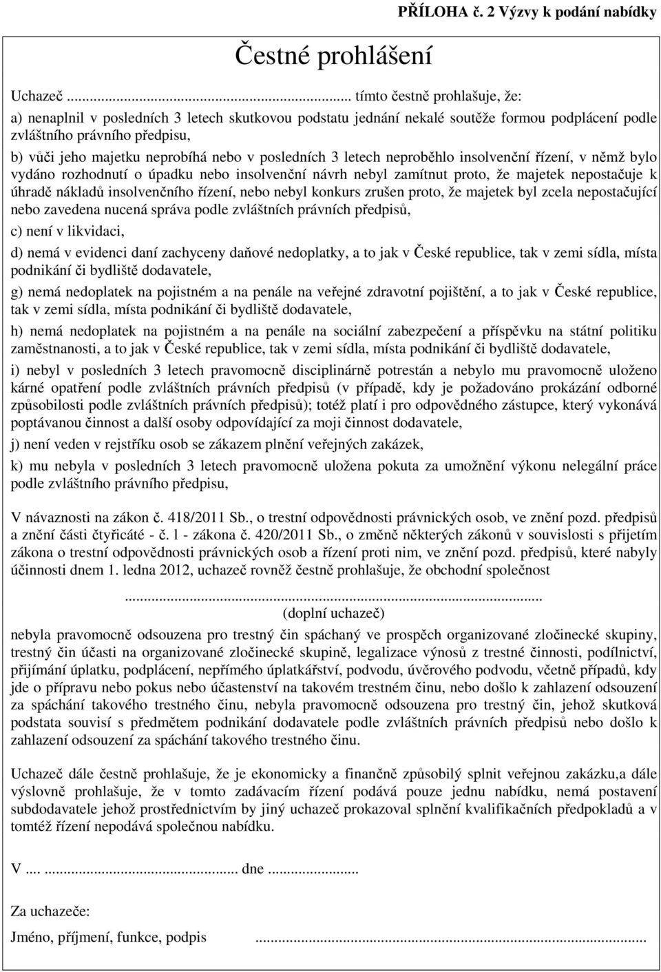 v posledních 3 letech neproběhlo insolvenční řízení, v němž bylo vydáno rozhodnutí o úpadku nebo insolvenční návrh nebyl zamítnut proto, že majetek nepostačuje k úhradě nákladů insolvenčního řízení,