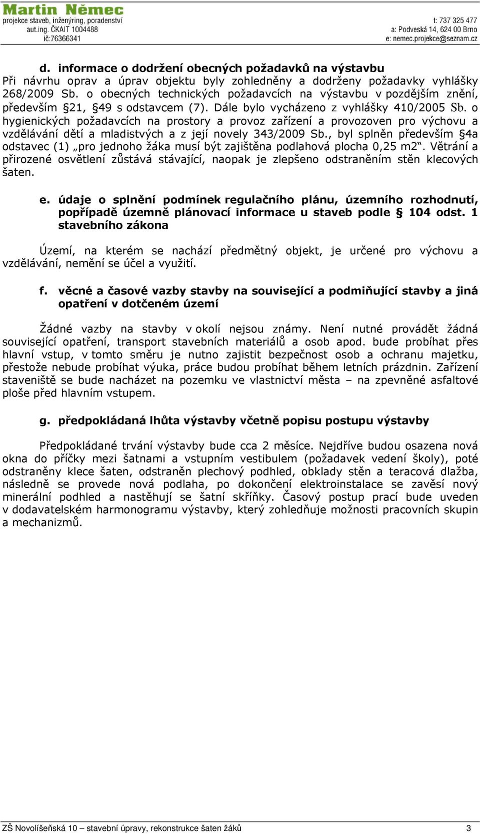 o hygienických požadavcích na prostory a provoz zařízení a provozoven pro výchovu a vzdělávání dětí a mladistvých a z její novely 343/2009 Sb.