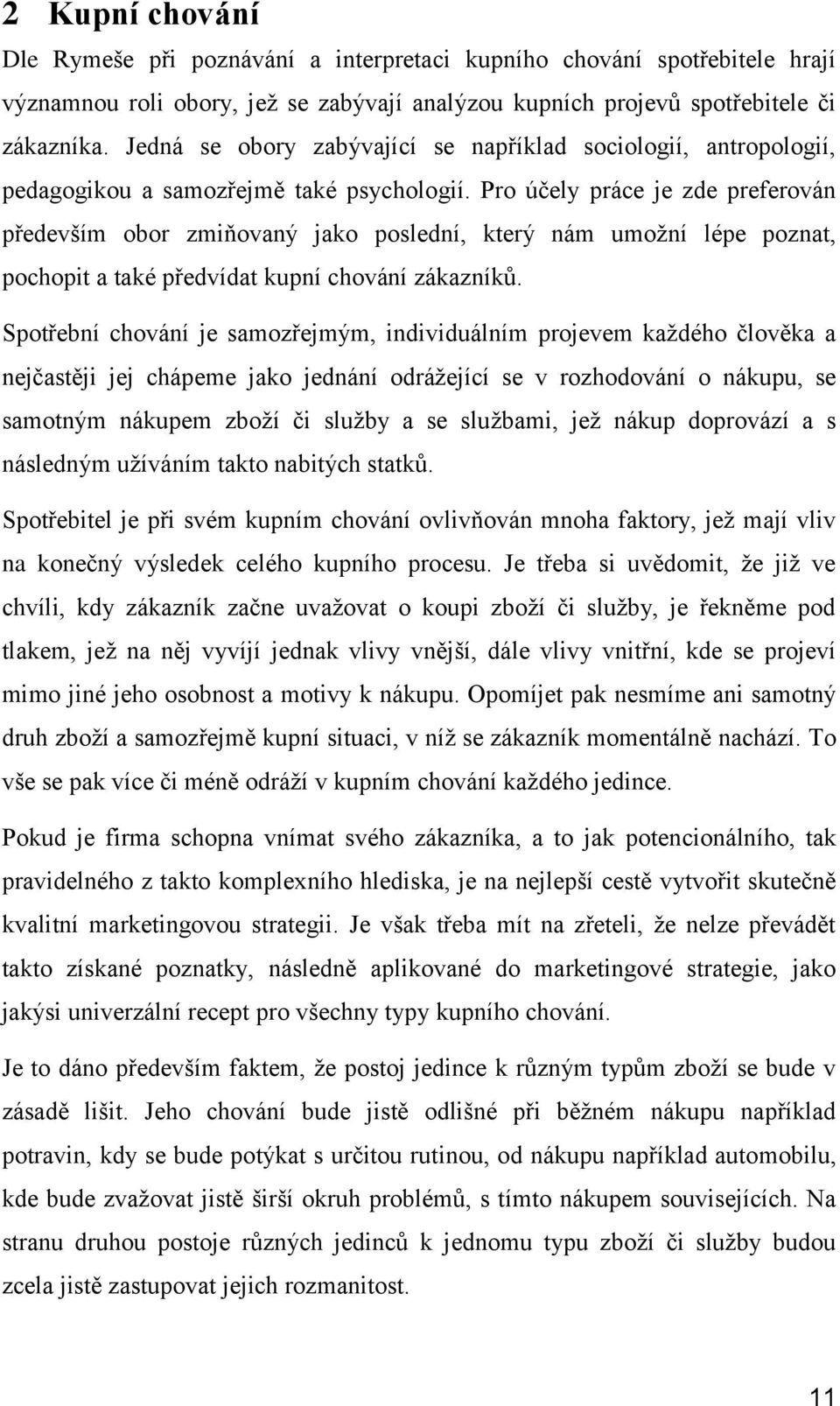 Pro účely práce je zde preferován především obor zmiňovaný jako poslední, který nám umoţní lépe poznat, pochopit a také předvídat kupní chování zákazníků.