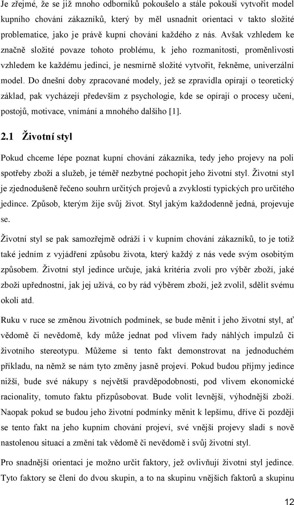 Do dnešní doby zpracované modely, jeţ se zpravidla opírají o teoretický základ, pak vycházejí především z psychologie, kde se opírají o procesy učení, postojů, motivace, vnímání a mnohého dalšího [1].