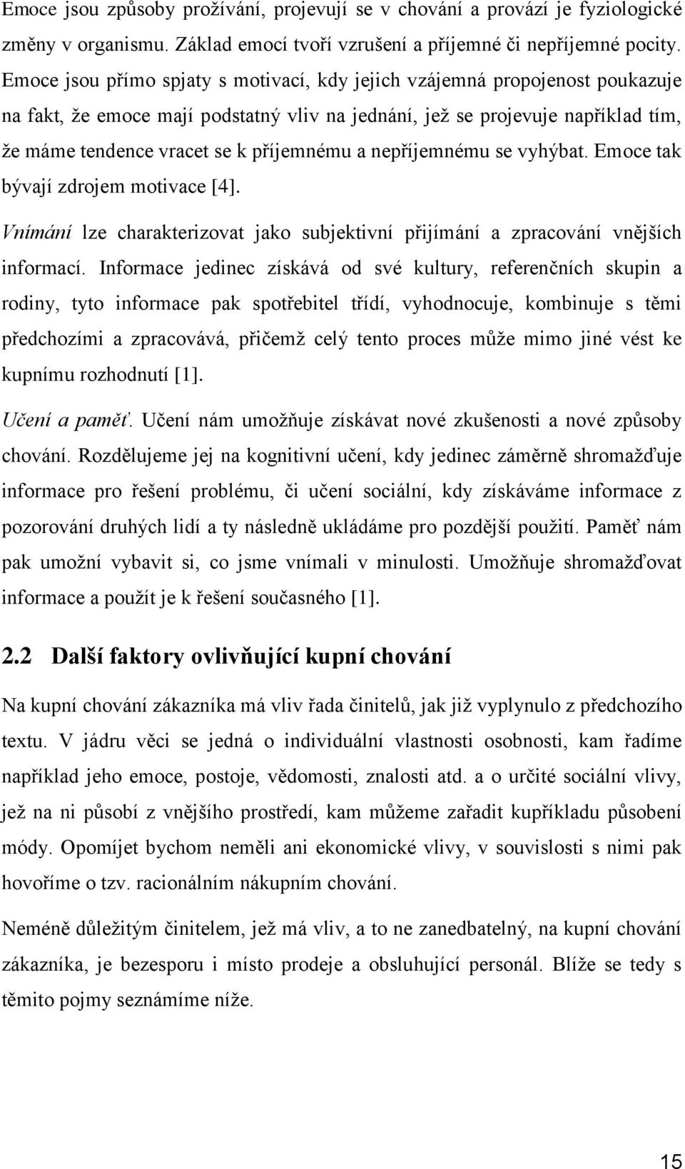 a nepříjemnému se vyhýbat. Emoce tak bývají zdrojem motivace [4]. Vnímání lze charakterizovat jako subjektivní přijímání a zpracování vnějších informací.