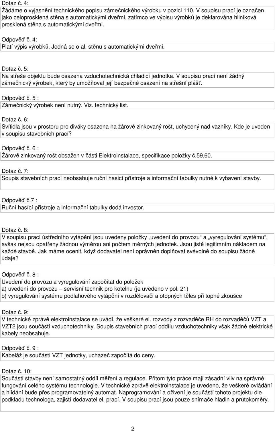 4: Platí výpis výrobků. Jedná se o al. stěnu s automatickými dveřmi. Dotaz č. 5: Na střeše objektu bude osazena vzduchotechnická chladicí jednotka.