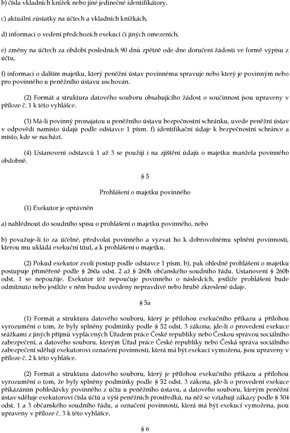 peněžního ústavu uschován. (2) Formát a struktura datového souboru obsahujícího žádost o součinnost jsou upraveny v příloze č. 1 k této vyhlášce.