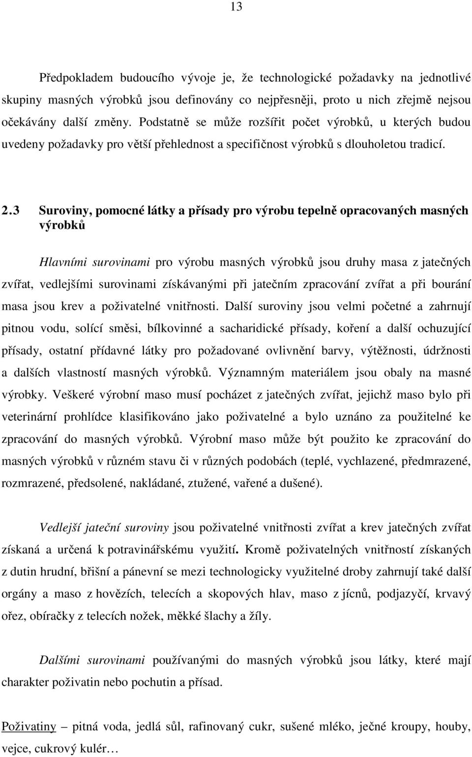 3 Suroviny, pomocné látky a přísady pro výrobu tepelně opracovaných masných výrobků Hlavními surovinami pro výrobu masných výrobků jsou druhy masa z jatečných zvířat, vedlejšími surovinami