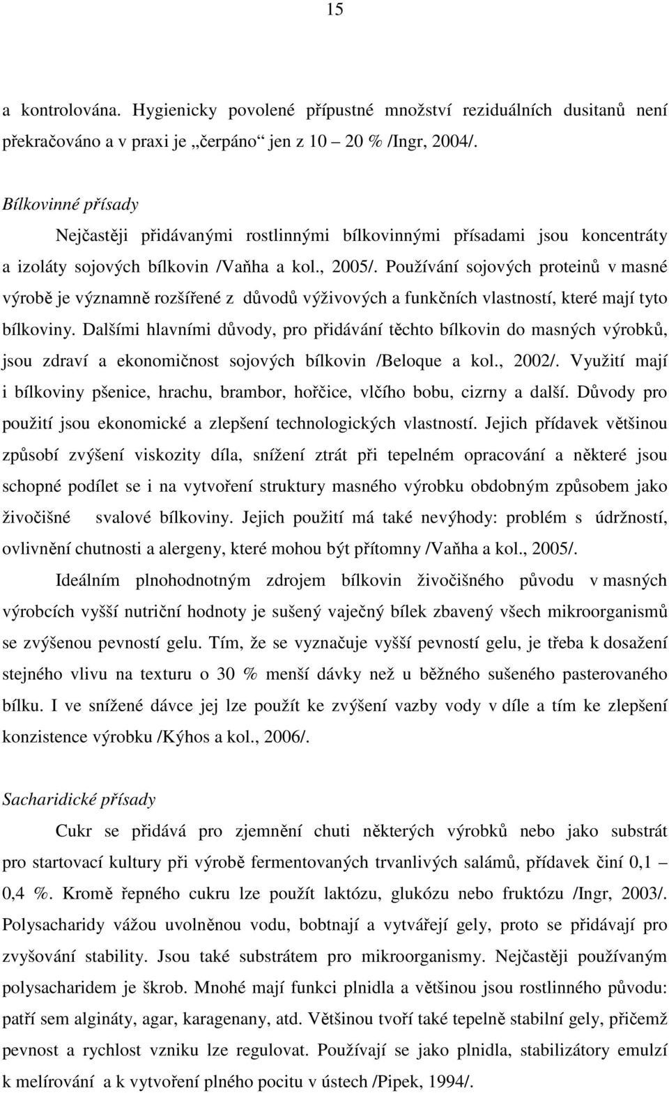 Používání sojových proteinů v masné výrobě je významně rozšířené z důvodů výživových a funkčních vlastností, které mají tyto bílkoviny.