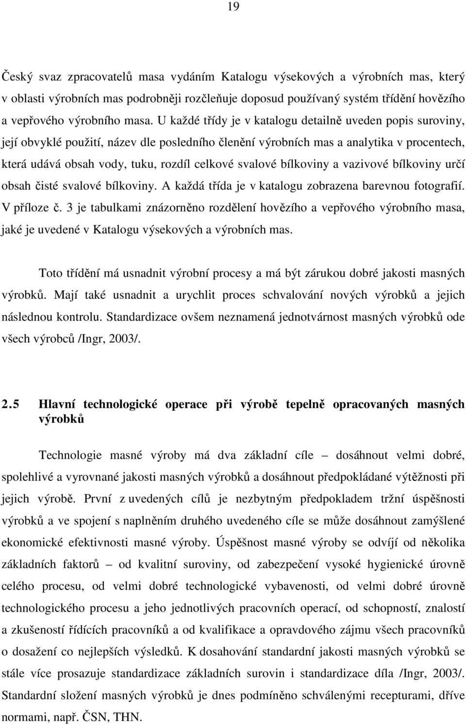 svalové bílkoviny a vazivové bílkoviny určí obsah čisté svalové bílkoviny. A každá třída je v katalogu zobrazena barevnou fotografií. V příloze č.