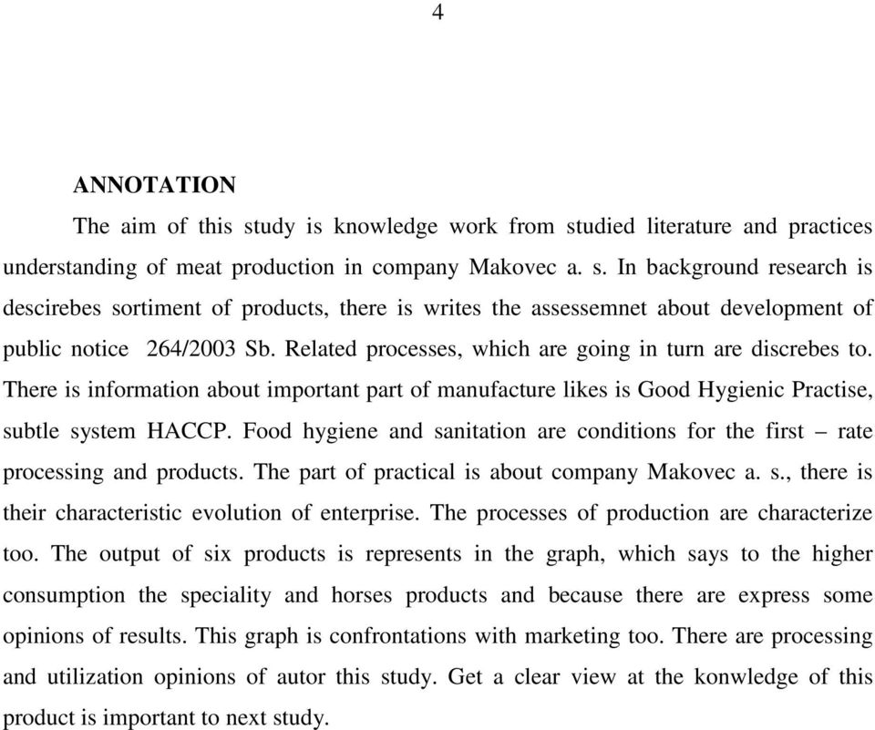 Food hygiene and sanitation are conditions for the first rate processing and products. The part of practical is about company Makovec a. s., there is their characteristic evolution of enterprise.