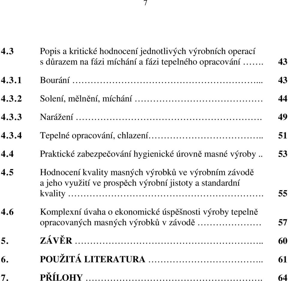 5 Hodnocení kvality masných výrobků ve výrobním závodě a jeho využití ve prospěch výrobní jistoty a standardní kvality. 55 4.