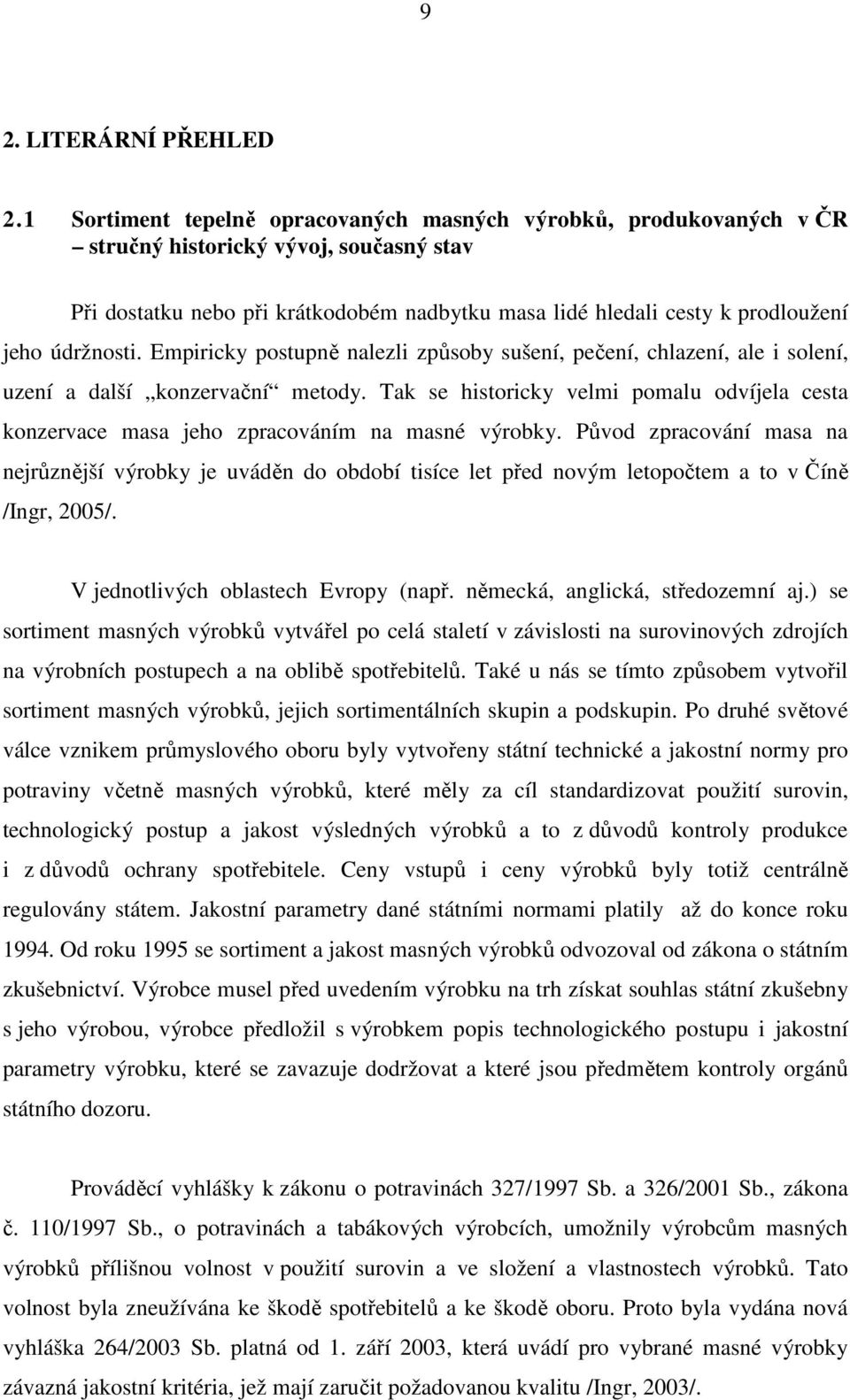 údržnosti. Empiricky postupně nalezli způsoby sušení, pečení, chlazení, ale i solení, uzení a další konzervační metody.