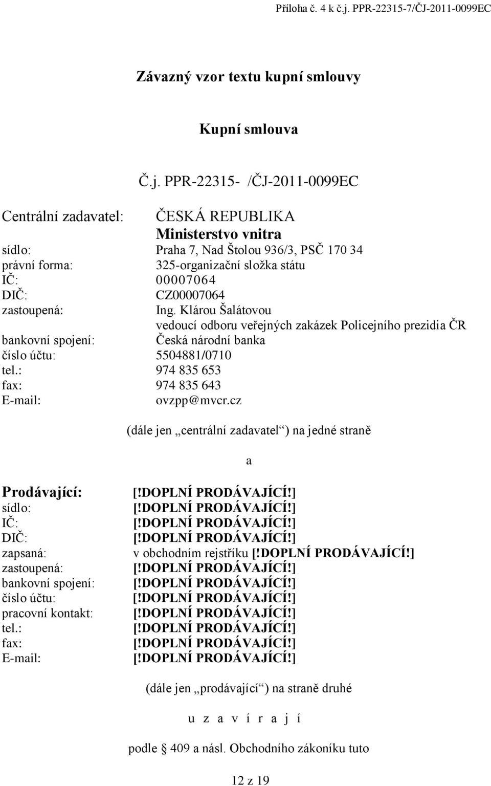 PPR-22315- /ČJ-2011-0099EC ČESKÁ REPUBLIKA Ministerstvo vnitra sídlo: Praha 7, Nad Štolou 936/3, PSČ 170 34 právní forma: 325-organizační sloţka státu IČ: 00007064 DIČ: CZ00007064 zastoupená: Ing.