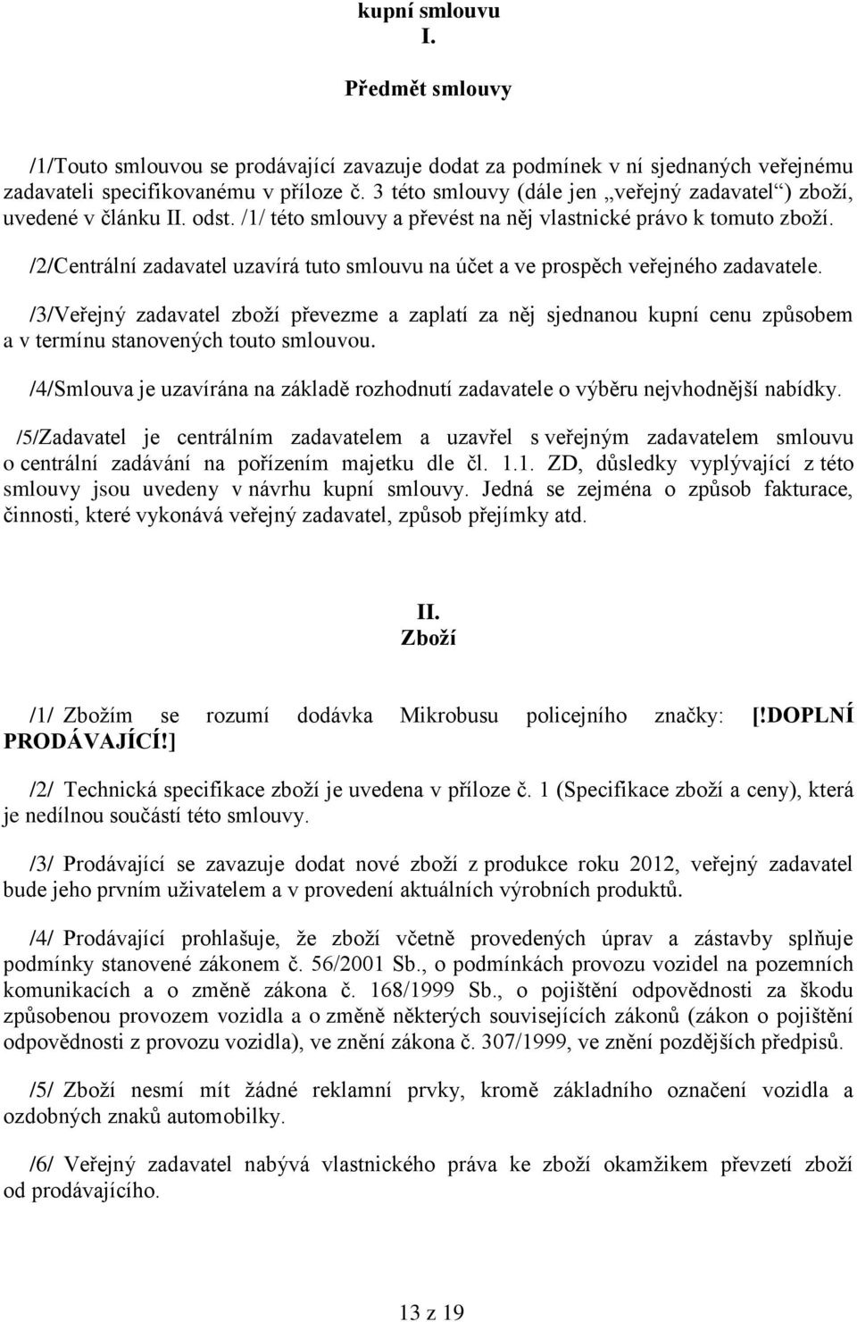 /2/Centrální zadavatel uzavírá tuto smlouvu na účet a ve prospěch veřejného zadavatele.