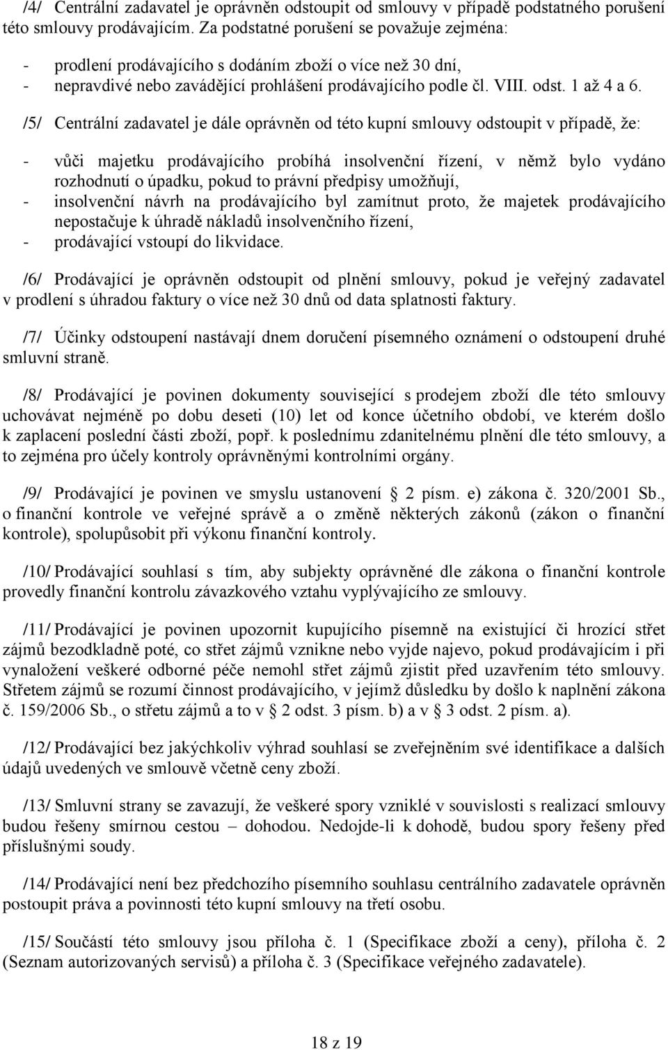 /5/ Centrální zadavatel je dále oprávněn od této kupní smlouvy odstoupit v případě, ţe: - vůči majetku prodávajícího probíhá insolvenční řízení, v němţ bylo vydáno rozhodnutí o úpadku, pokud to