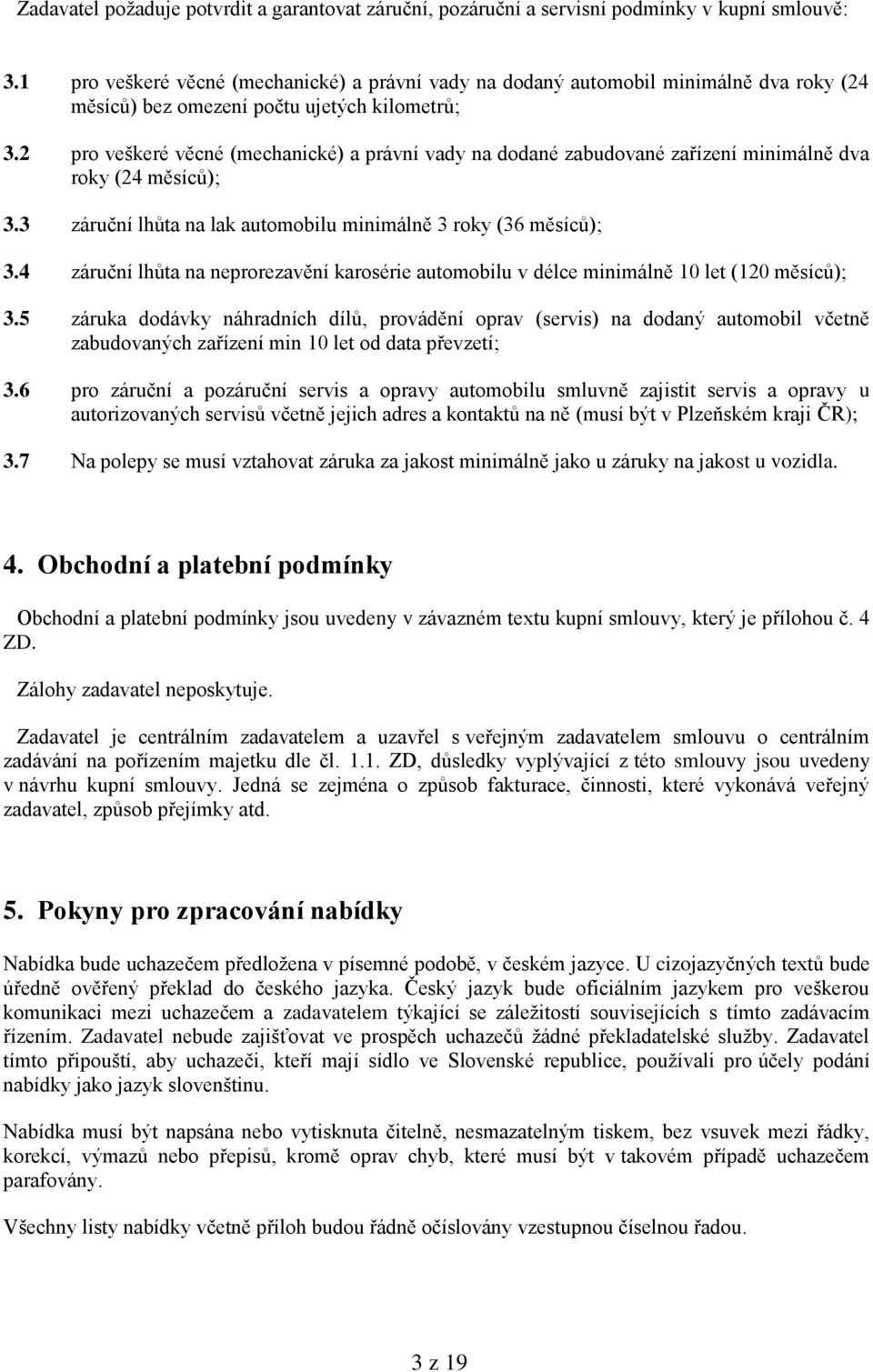 2 pro veškeré věcné (mechanické) a právní vady na dodané zabudované zařízení minimálně dva roky (24 měsíců); 3.3 záruční lhůta na lak automobilu minimálně 3 roky (36 měsíců); 3.