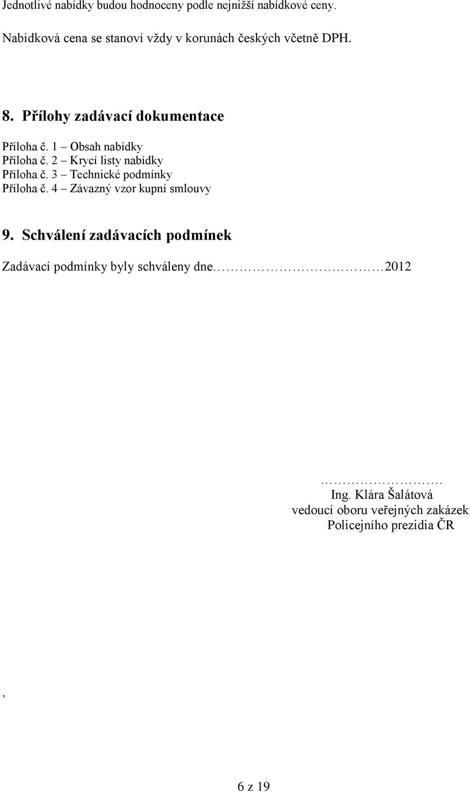 1 Obsah nabídky Příloha č. 2 Krycí listy nabídky Příloha č. 3 Technické podmínky Příloha č.