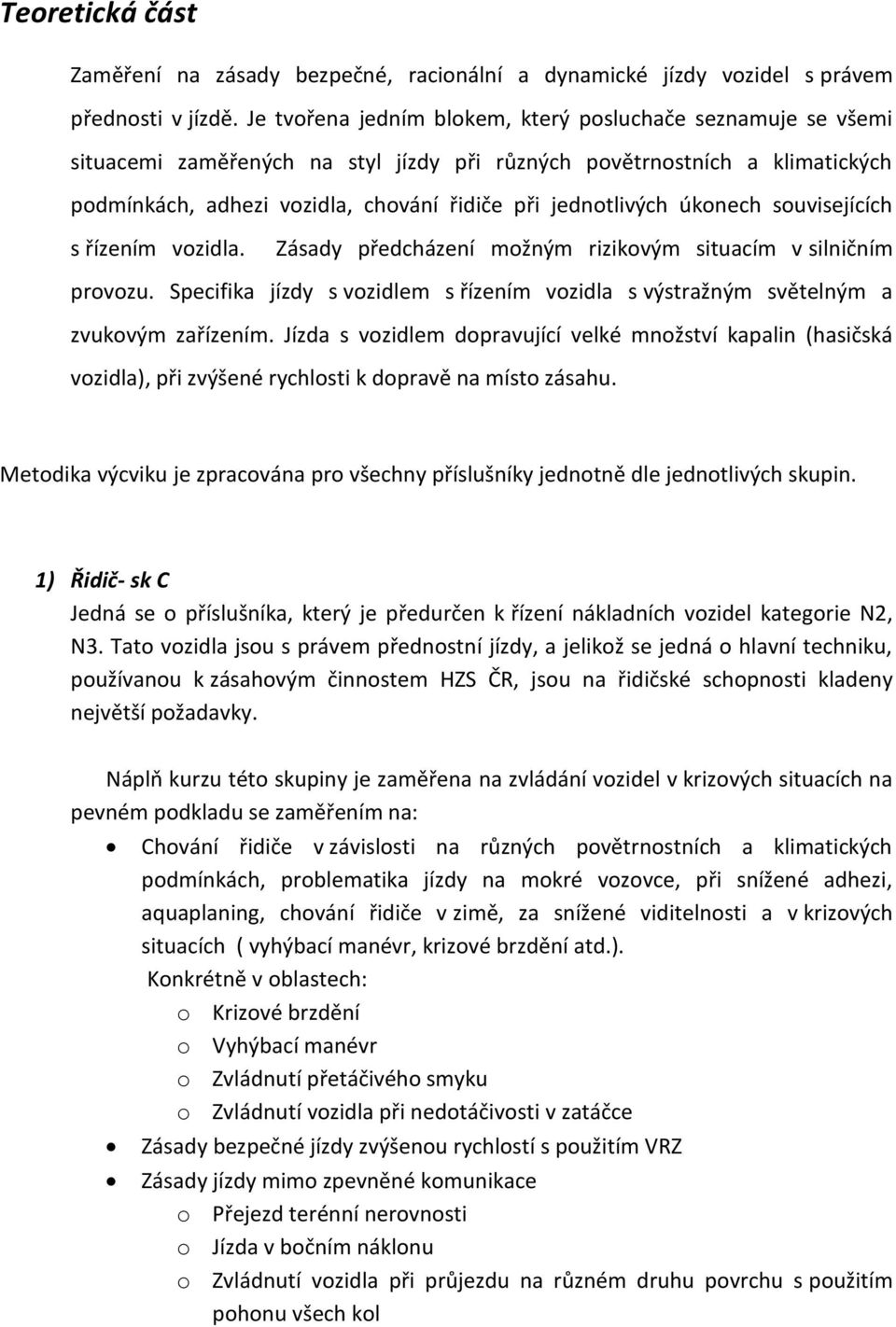 úkonech souvisejících s řízením vozidla. Zásady předcházení možným rizikovým situacím v silničním provozu. Specifika jízdy s vozidlem s řízením vozidla s výstražným světelným a zvukovým zařízením.