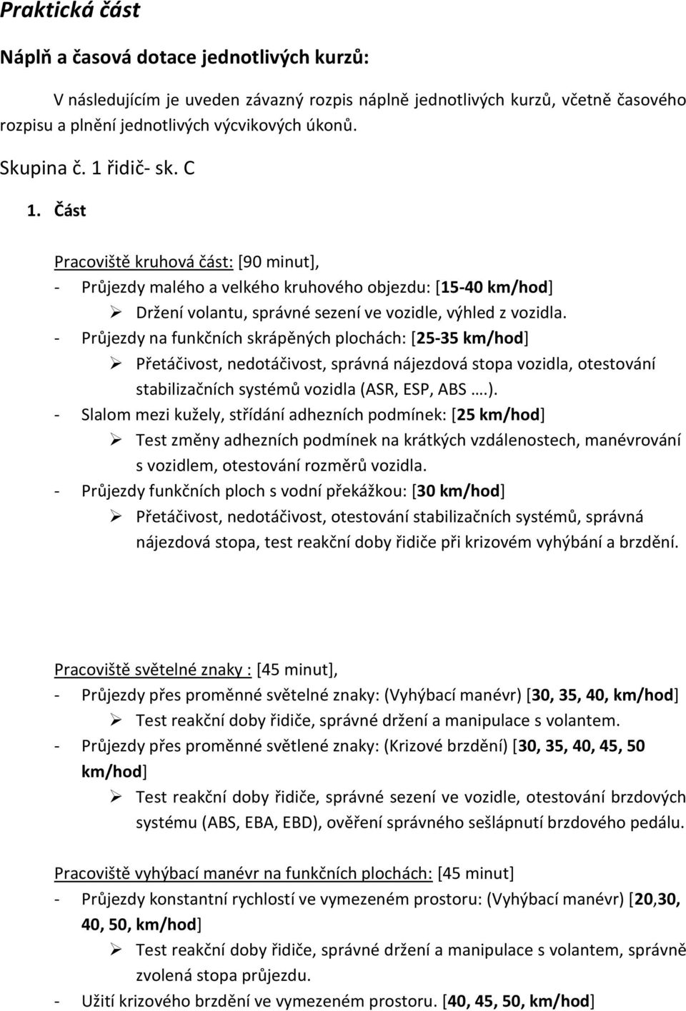 - Průjezdy na funkčních skrápěných plochách: [25-35 Přetáčivost, nedotáčivost, správná nájezdová stopa vozidla, otestování stabilizačních systémů vozidla (ASR, ESP, ABS.).