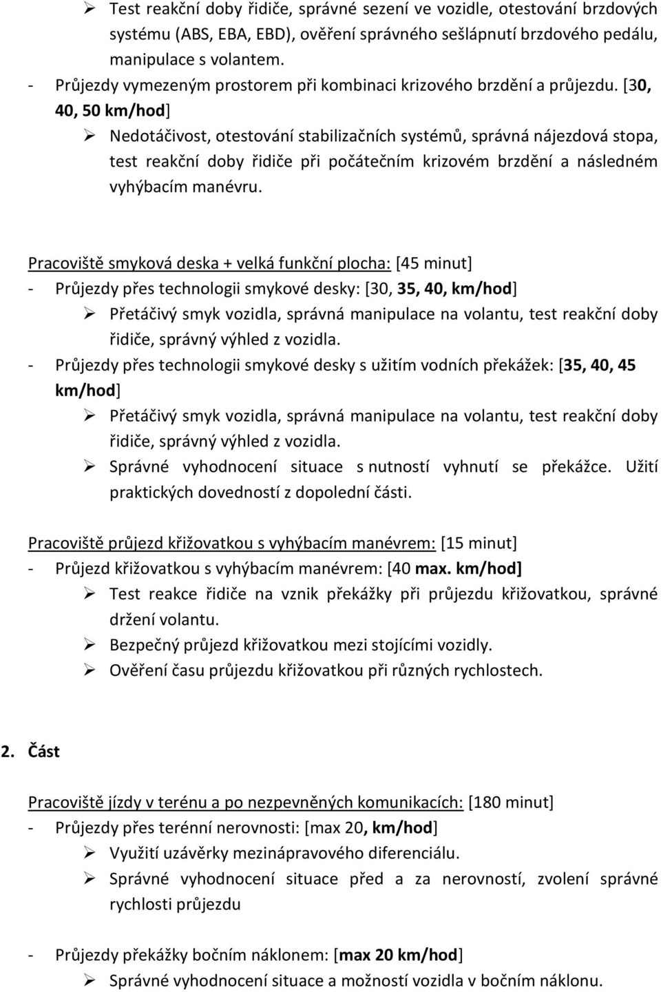 [30, 40, 50 Nedotáčivost, otestování stabilizačních systémů, správná nájezdová stopa, test reakční doby řidiče při počátečním krizovém brzdění a následném vyhýbacím manévru.